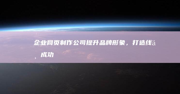 企业网页制作公司 - 提升品牌形象，打造线上成功