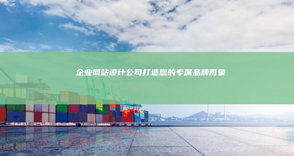 企业网站设计公司 - 打造您的专属品牌形象