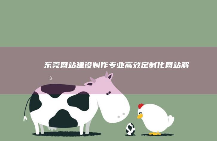 东莞网站建设制作：专业、高效、定制化网站解决方案