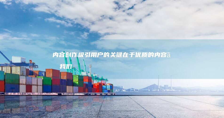 内容创作：吸引用户的关键在于优质的内容。我们提供专业的文案创作服务，帮助您制作出吸引人的网站内容，提升用户体验，并有效传递您的品牌信息。