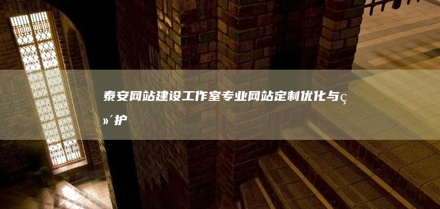 泰安网站建设工作室 - 专业网站定制、优化与维护