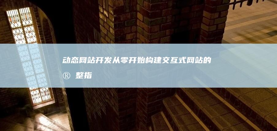 动态网站开发：从零开始构建交互式网站的完整指南