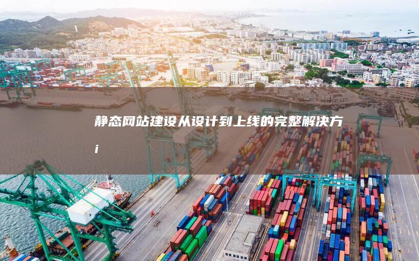 静态网站建设：从设计到上线的完整解决方案