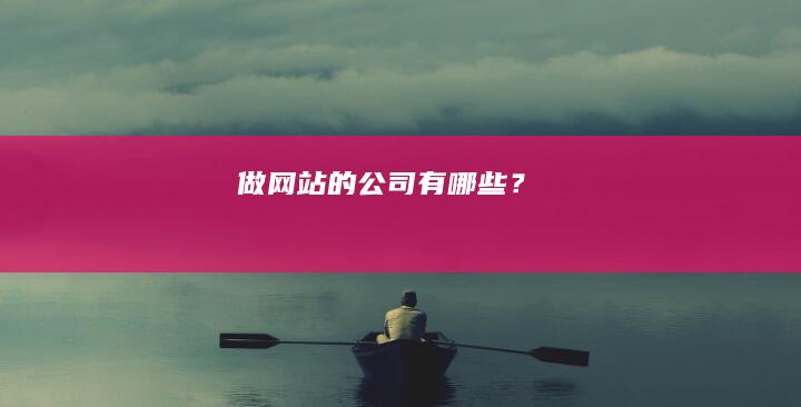 做网站的公司有哪些？
