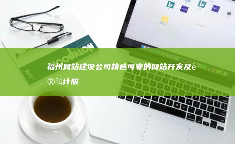 福州网站建设公司 - 精选可靠的网站开发及设计服务