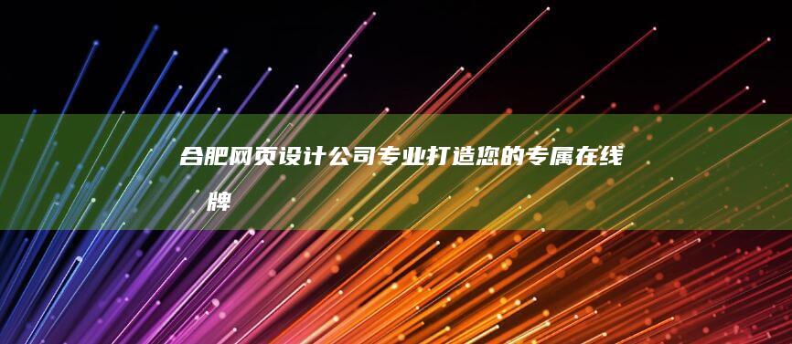 合肥网页设计公司专业打造您的专属在线品牌