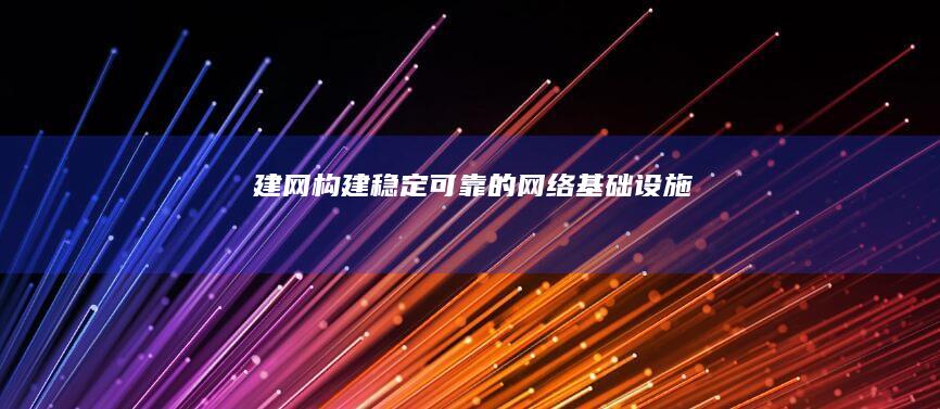 建网构建稳定可靠的网络基础设施