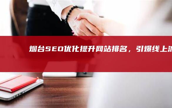 烟台SEO优化：提升网站排名，引爆线上流量
