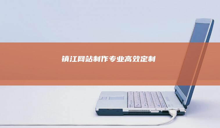 镇江网站制作：专业、高效、定制