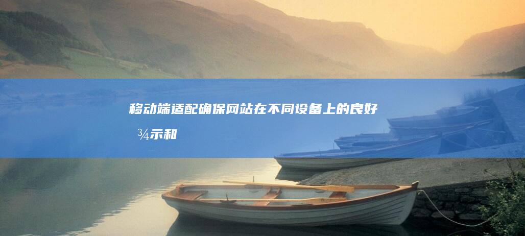 移动端适配：确保网站在不同设备上的良好显示和使用体验，尤其在移动互联网时代。